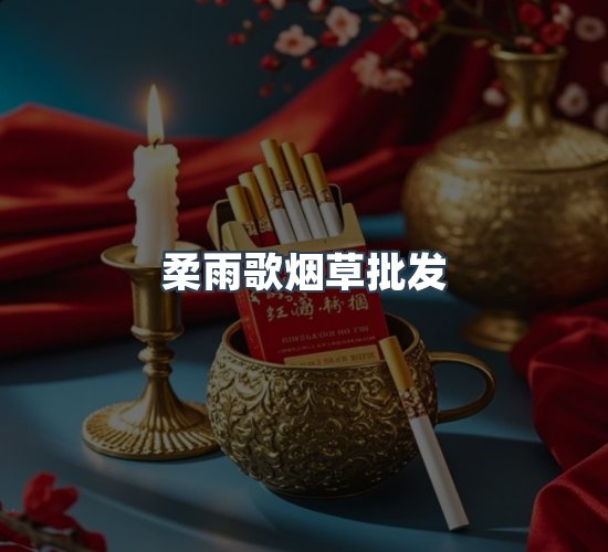 关于柔雨歌烟草批发
